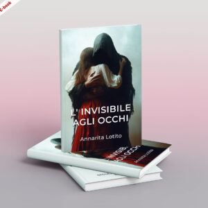 Scarica ora l’E-Book: <br><b> L’invisibile agli occhi <br></b> di Annarita Lotito